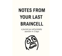 Notes From My Last Braincell: A Stupid Journal for Chaotic Thoughts That Shouldn’t Exist
