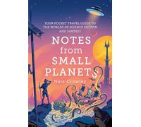 Notes from Small Planets : Your Pocket Travel Guide to the Worlds of Science Fiction and Fantasy
