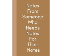 Notes From Someone Who Needs Notes For Their Notes: A Funny Notebook for Coworkers, Friends, and Anyone Who Loves Humor | A Hilarious Notebook for ... 6x9 inches | 120 Pages | Gift for Loved Ones