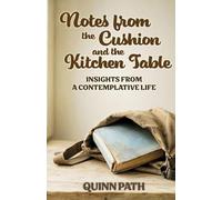 Notes from the Cushion and the Kitchen Table: Insights from a Contemplative Life