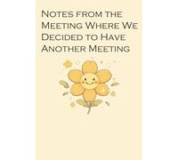 Notes from the Meeting Where We Decided to Have Another Meeting: Lined Notebook with Humor Quotes On The Cover For Friends, Office, Coworker, Secret Santa, Family ( Size 6x9 inch)