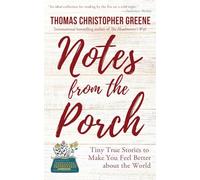Notes from the Porch: Tiny True Stories to Make You Feel Better about the World