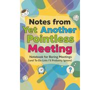 Notes from Yet Another Pointless Meeting: Notebook for Boring Meetings (and To-Do Lists I’ll Probably Ignore) (Notes & Doodles Collection)
