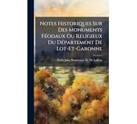 Notes Historiques Sur Des Monuments Féodaux Ou Religieux Du Département De Lot-Et-Garonne