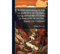 Notes historiques sur la banlieue de Québec. Le Quartier Belvédère. La paroisse de Notre-Dame-du-Chemin