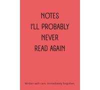 Notes I’ll Probably Never Read Again | Lined Notebook, 120 Pages: A sarcastic writing journal for chaos brains, overthinkers & creatives