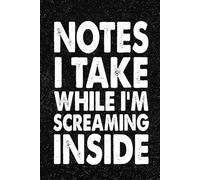 Notes I Take While I'm Screaming Inside: 6x9 Office Journal Notebook - 100+ Blank Lined Pages with Sarcastic Quotes Sayings | Funny Gag Gift for Coworkers, Boss, or Employees