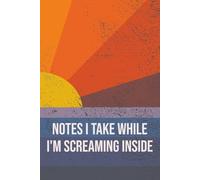 Notes I Take While I'm Screaming Inside: A Sarcastic Writing Companion for Thoughts, Ideas, and Inner Meltdowns