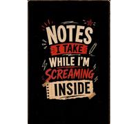 Notes I Take While I'm Screaming Inside: Funny Unique Birthday Gifts for Women, men: Appreciation Journal Present for Office Coworker, Boss, Employee