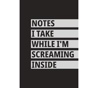 Notes I Take While I'm Screaming Inside: Meeting Notebook for Work, Funny Office Gift Notebook Journal for Co-workers, Bosses, Sarcastic Friends, Social Worker, Employees, Men Women