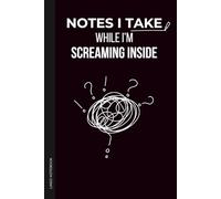 Notes I Take While I'm Screaming Inside Notebook: 6×9 Blank Lined Notebook Journal Sarcastic Work Humor | Funny Office Gag Gift for Boss, Coworkers, Employees, Teams, Adults & Secret Santa