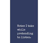 Notes I Take While Pretending to Listen: A Funny Office Notebook for Colleagues, Coworkers and Meetings: Hilarious Meeting Notes Journal | 120 Lined ... Work, Colleagues and Bosses | Office Humour