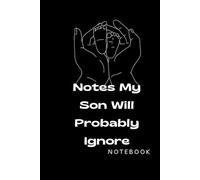Notes My Son Will Probably Ignore: Funny Notebook for Parents, Family Notes, and Relatable Humor: Journal for Parents to Record Thoughts, Reminders, ... - Perfect Gift for Moms, Dads, and Families