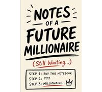 Notes of a Future Millionaire (Still Waiting...): Funny Notebook for Big Dreams, Bad Decisions and Future Rich People