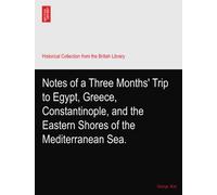 Notes of a Three Months' Trip to Egypt, Greece, Constantinople, and the Eastern Shores of the Mediterranean Sea.