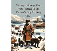 Notes of a Twenty-Five Years' Service in the Hudson's Bay Territory Vol. I (Edition2024)