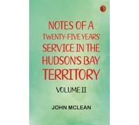 Notes of a Twenty-Five Years' Service in the Hudson's Bay Territory. Volume II