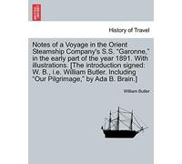 Notes of a Voyage in the Orient Steamship Company's S.S. Garonne, in the Early Part of the Year 1891. with Illustrations. [The Introduction Signed: W. ... Including Our Pilgrimage, by ADA B. Brain.]