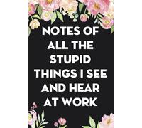 Notes of all the stupid things I see and hear at work: Blank Lined Notebook for the office, work, team, friends and coworker ( 100 lined pages - 6x9 inchs)