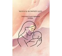 Notes of an infinite love: "From birth to your eighteenth birthday"