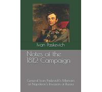 Notes of the 1812 Campaign: General Ivan Paskevich’s Memoirs of Napoleon’s Invasion of Russia