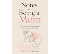 Notes on Being a Mom: The Quiet Truths Mothers Carry but Rarely Say Out Loud