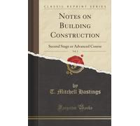 Notes on Building Construction, Vol. 2 (Classic Reprint): Second Stage or Advanced Course: Second Stage or Advanced Course (Classic Reprint)