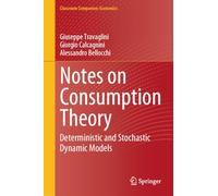 Notes on Consumption Theory: Deterministic and Stochastic Dynamic Models (Classroom Companion: Economics)