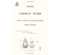 Notes on German Fuzes and Typical French and Belgian Fuzes, 1918; Second Edition (Military) by 1918, General Staff 1st January, 1918 General Staff 1st January (2009-02-13)