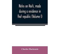 Notes on Haiti, made during a residence in that republic (Volume I)