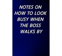 Notes on How to Look Busy When the Boss Walks By: Funny Work Notebook for Coworkers, Colleagues and Employees