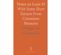 Notes on Louis XI: With Some Short Extracts From Commines Memoirs