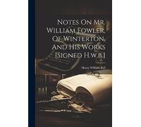 Notes On Mr. William Fowler, Of Winterton, And His Works [signed H.w.b.]