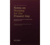 Notes on Nursing for the Present Day: What Nursing Is, and What It Is Not, Retold in Florence Nightingale’s Own Voice