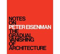 Notes on Peter Eisenman : The Gradual Vanishing of Architecture