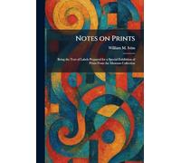 Notes on Prints: Being the Text of Labels Prepared for a Special Exhibition of Prints From the Museum Collection