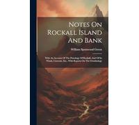 Notes On Rockall Island And Bank: With An Account Of The Petrology Of Rockall, And Of Its Winds, Currents, Etc., With Reports On The Ornithology