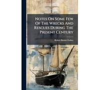 Notes On Some Few Of The Wrecks And Rescues During The Present Century
