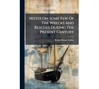 Notes On Some Few Of The Wrecks And Rescues During The Present Century