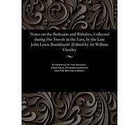 Notes on the Bedouins and Wahbys, Collected During His Travels in the East, by the Late John Lewis Burckhardt: [edited by Sir William Ouseley