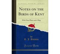 Notes on the Birds of Kent (Classic Reprint): With Nine Plates and a Map: With Nine Plates and a Map (Classic Reprint)
