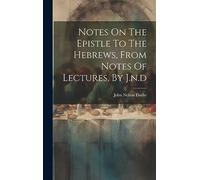 Notes On The Epistle To The Hebrews, From Notes Of Lectures, By J.n.d