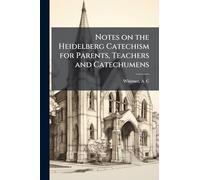 Notes on the Heidelberg Catechism for Parents, Teachers and Catechumens