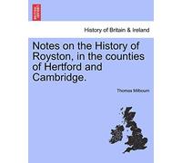 Notes on the History of Royston, in the Counties of Hertford and Cambridge.