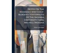 Notes On The Mammals And Cold-blooded Vertebrates Of The Indiana University Farm, Michell Indiana