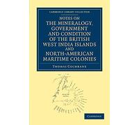 Notes on the Mineralogy, Government and Condition of the British West India Islands and North-American Maritime Colonies (Cambridge Library Collection - North American History)