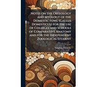 Notes on the Osteology and Myology of the Domestic Fowl (Gallus Domesticus) for the use of Colleges and Schools of Comparative Anatomy and for the Independent Zoological Student