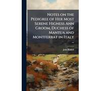 Notes on the Pedigree of Her Most Serene Higness Ann Groom, Duchess of Mantua and Montferrat in Italy ...
