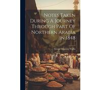 Notes Taken During A Journey Through Part Of Northern Arabia In 1848