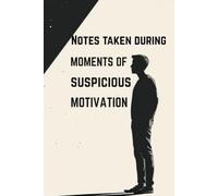 Notes taken during moments of suspicious motivation: A Journal to Capture Your Wild, Funny, and Questionable Ideas